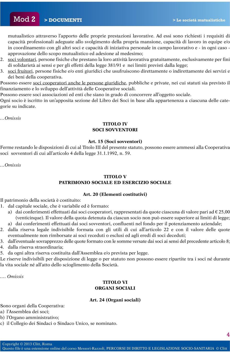 iniziativa personale in campo lavorativo e - in ogni caso - approvazione dello scopo mutualistico ed adesione al medesimo; 2.