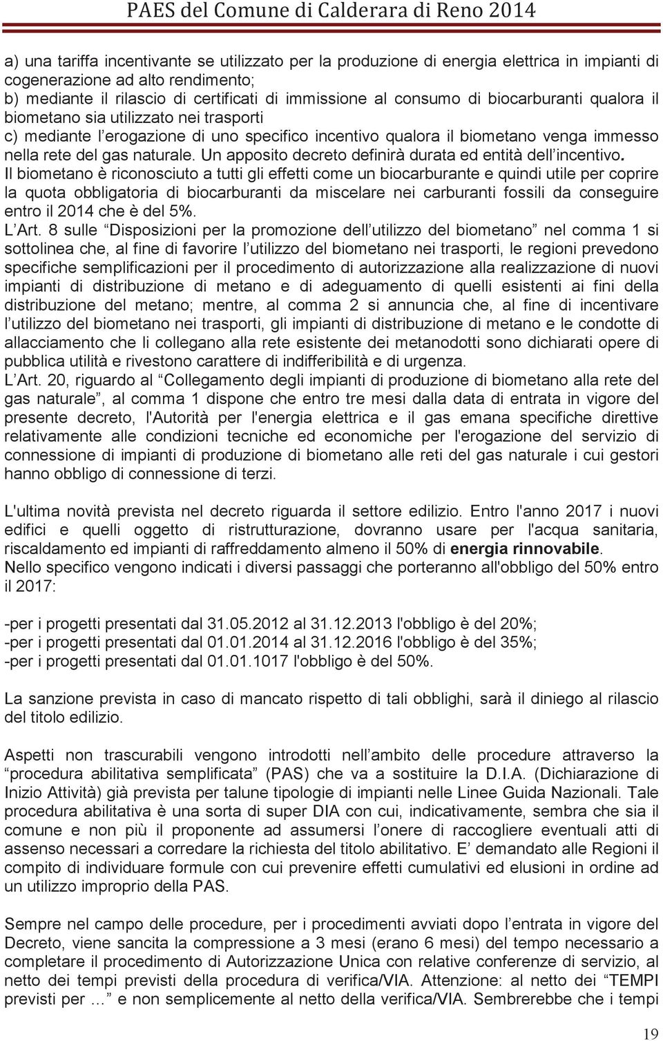 Un apposito decreto definirà durata ed entità dell incentivo.