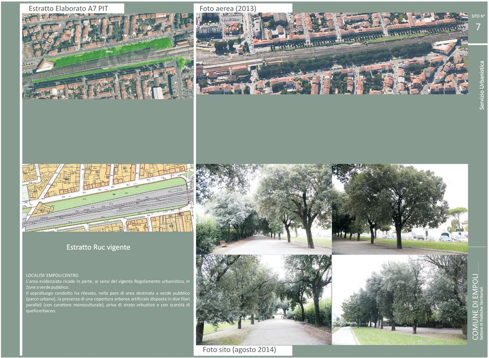 Il sopralluogo condotto ha rilevato, nella pare di area destinata a verde pubblico (parco urbano), la