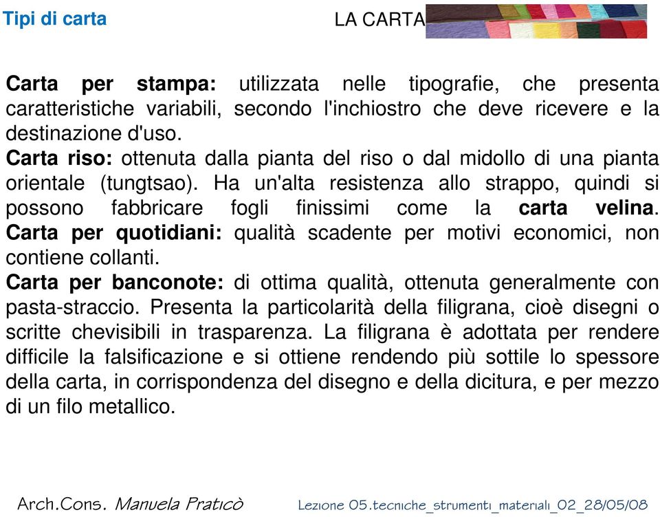 Carta per quotidiani: qualità scadente per motivi economici, non contiene collanti. Carta per banconote: di ottima qualità, ottenuta generalmente con pasta-straccio.