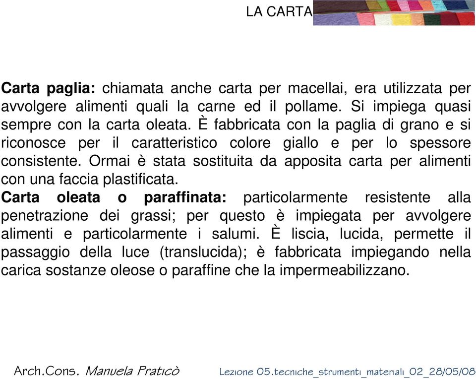 Ormai è stata sostituita da apposita carta per alimenti con una faccia plastificata.