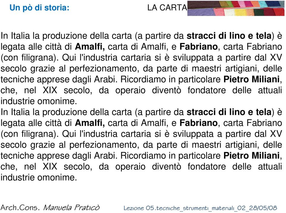 Ricordiamo in particolare Pietro Miliani, che, nel XIX secolo, da operaio diventò fondatore delle attuali industrie omonime.