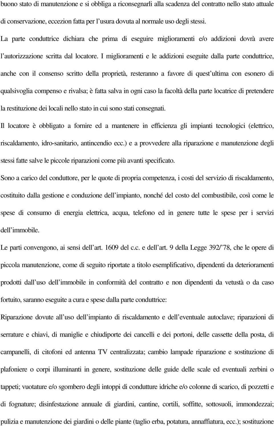 I miglioramenti e le addizioni eseguite dalla parte conduttrice, anche con il consenso scritto della proprietà, resteranno a favore di quest ultima con esonero di qualsivoglia compenso e rivalsa; è