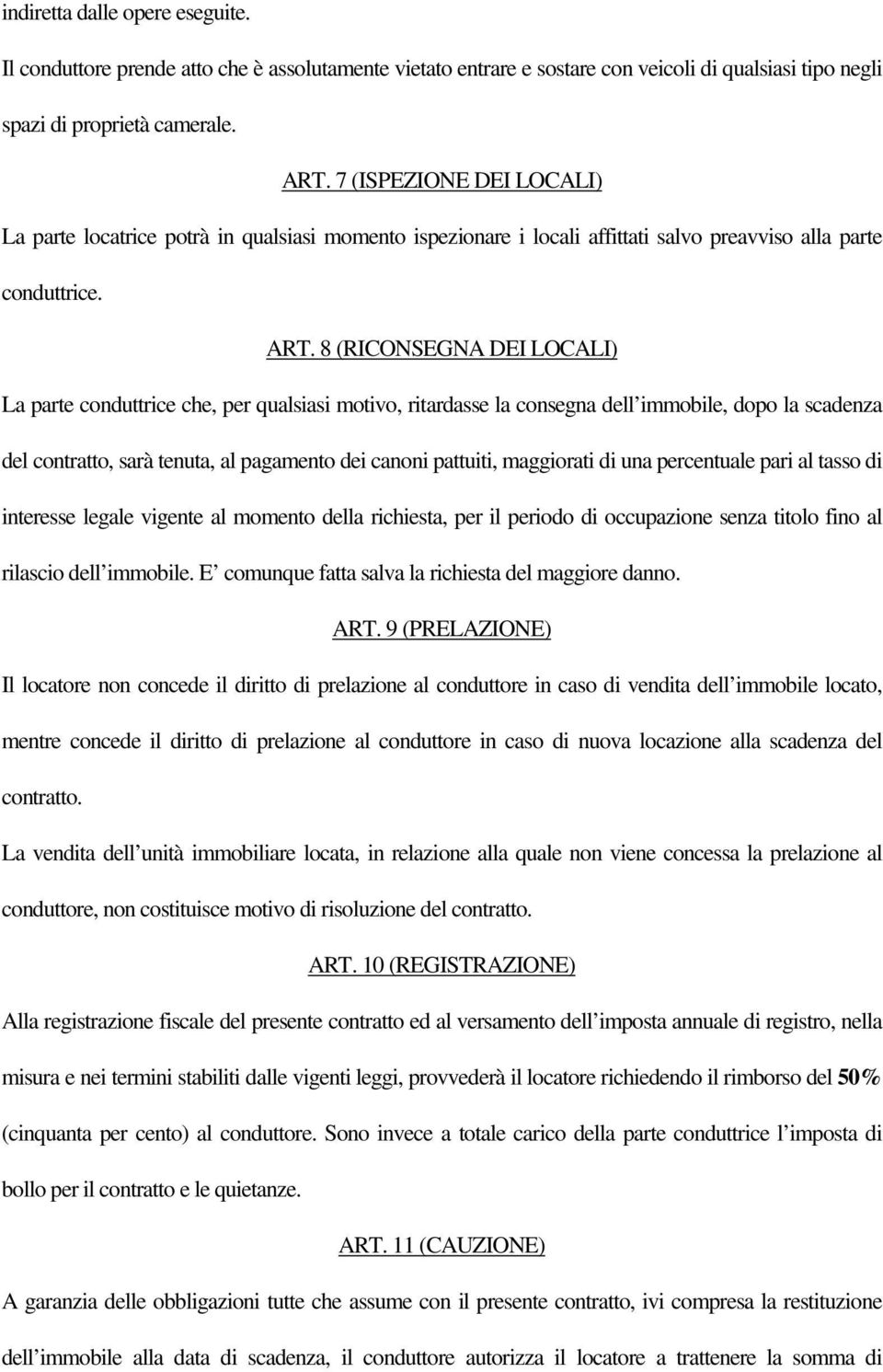 8 (RICONSEGNA DEI LOCALI) La parte conduttrice che, per qualsiasi motivo, ritardasse la consegna dell immobile, dopo la scadenza del contratto, sarà tenuta, al pagamento dei canoni pattuiti,