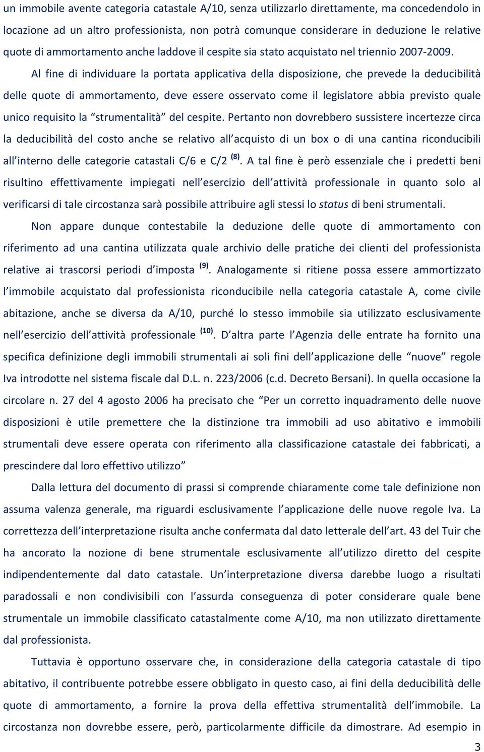 Al fine di individuare la portata applicativa della disposizione, che prevede la deducibilità delle quote di ammortamento, deve essere osservato come il legislatore abbia previsto quale unico