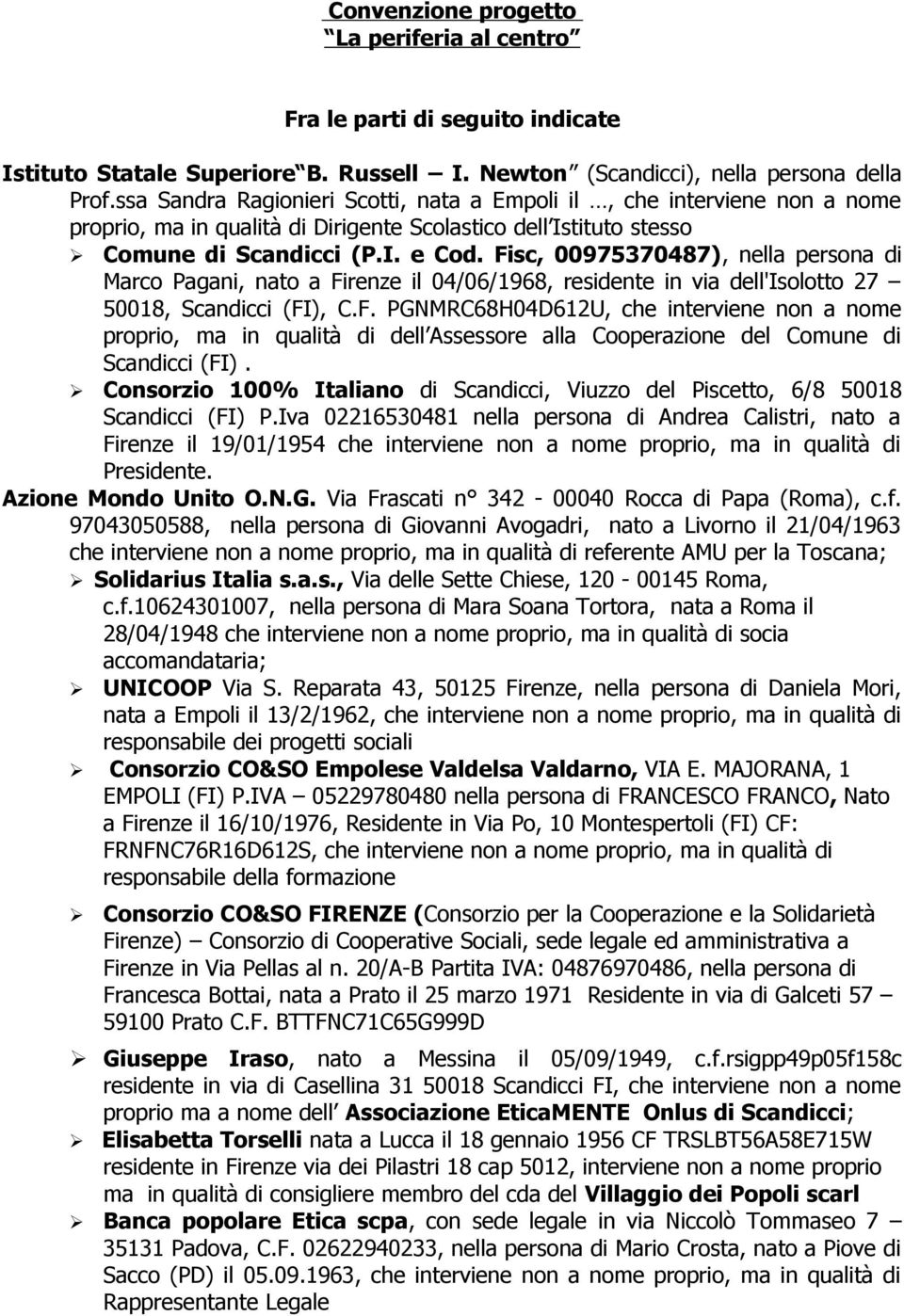 Fisc, 00975370487), nella persona di Marco Pagani, nato a Firenze il 04/06/1968, residente in via dell'isolotto 27 50018, Scandicci (FI), C.F. PGNMRC68H04D612U, che interviene non a nome proprio, ma in qualità di dell Assessore alla Cooperazione del Comune di Scandicci (FI).