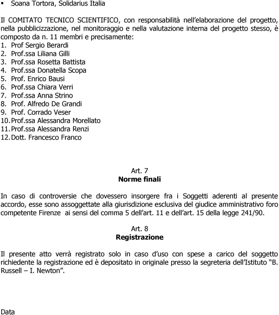 Prof.ssa Anna Strino 8. Prof. Alfredo De Grandi 9. Prof. Corrado Veser 10. Prof.ssa Alessandra Morellato 11. Prof.ssa Alessandra Renzi 12. Dott. Francesco Franco Art.