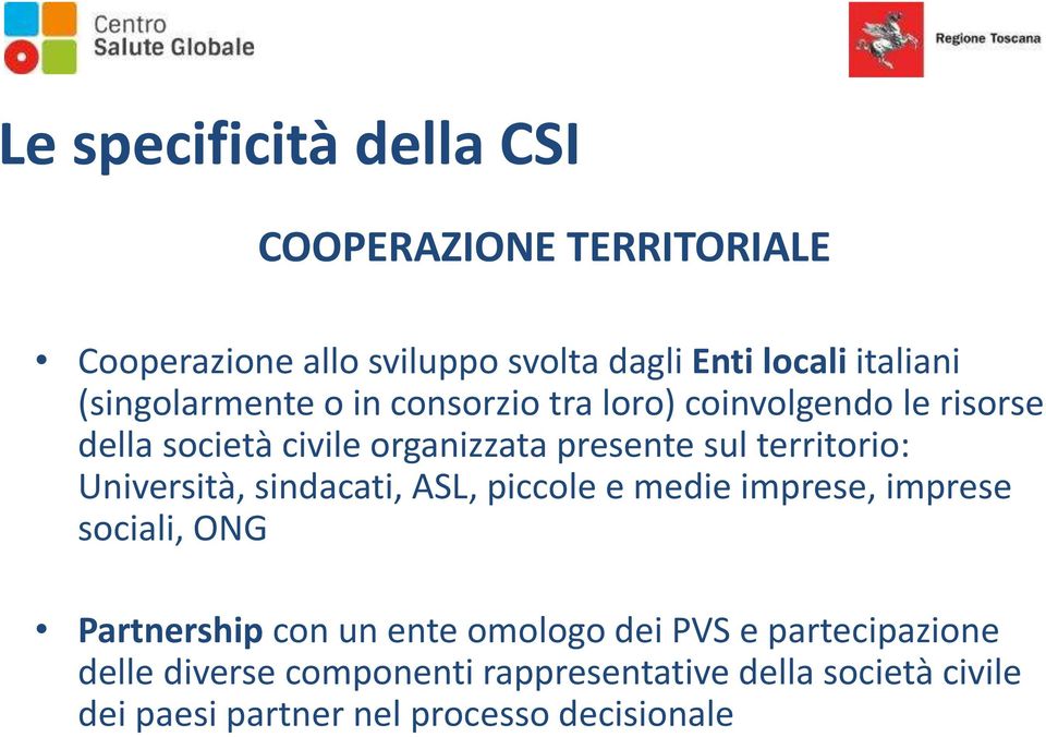 territorio: Università, sindacati, ASL, piccole e medie imprese, imprese sociali, ONG Partnership con un ente omologo