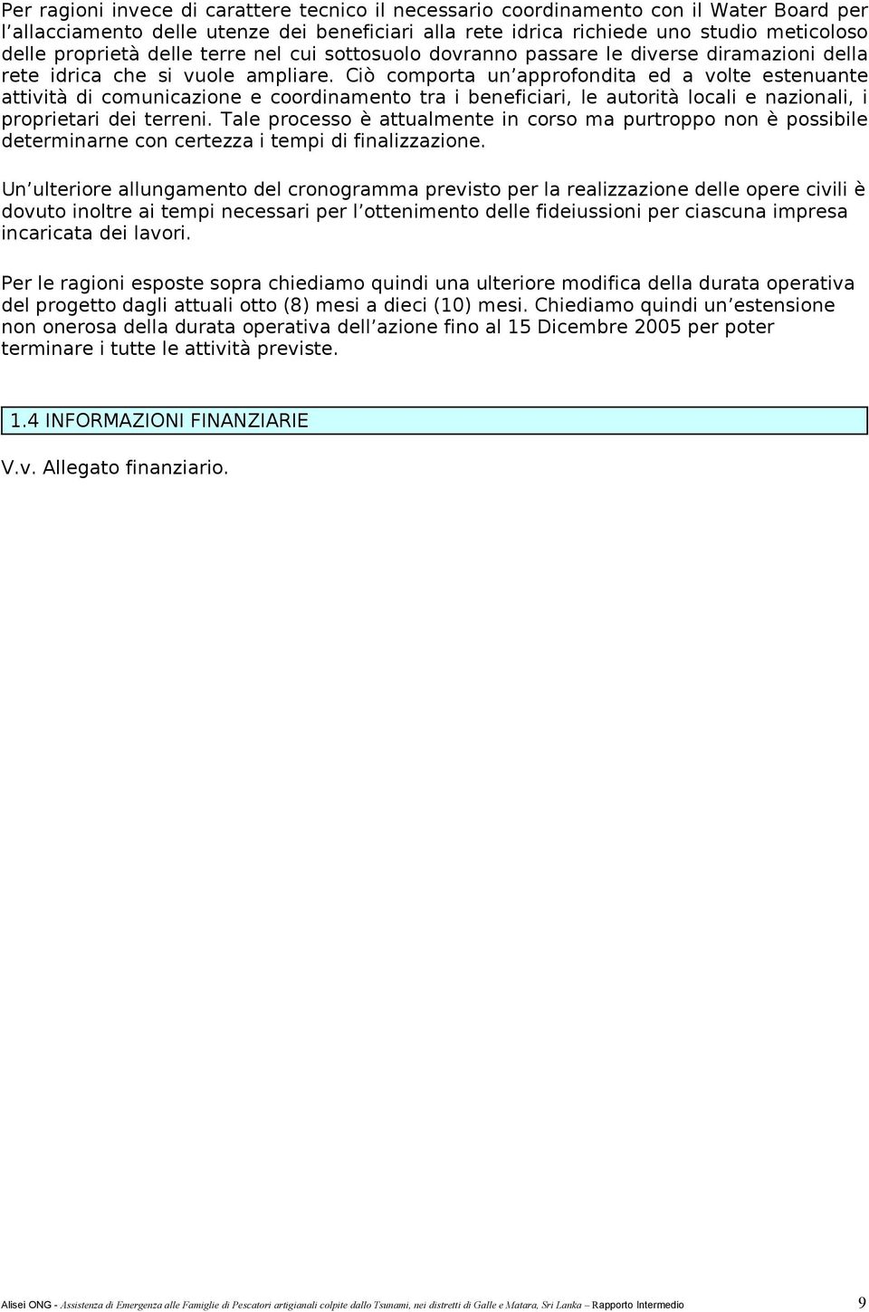 Ciò comporta un approfondita ed a volte estenuante attività di comunicazione e coordinamento tra i beneficiari, le autorità locali e nazionali, i proprietari dei terreni.