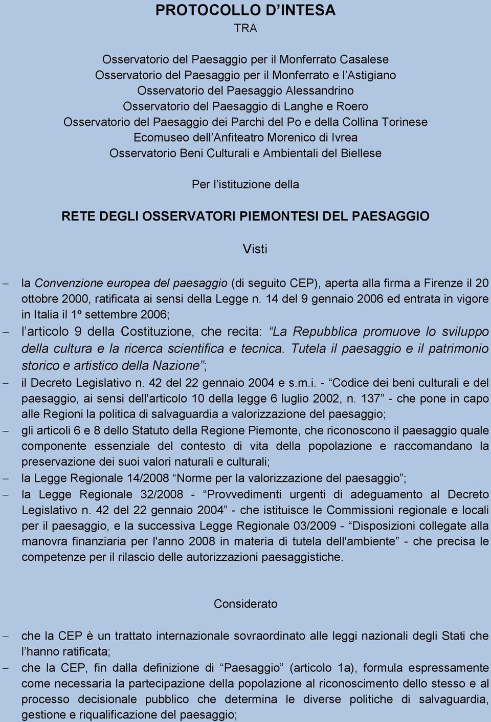 l istituzione della RETE DEGLI OSSERVATORI PIEMONTESI DEL PAESAGGIO Visti la Convenzione europea del paesaggio (di seguito CEP), aperta alla firma a Firenze il 20 ottobre 2000, ratificata ai sensi