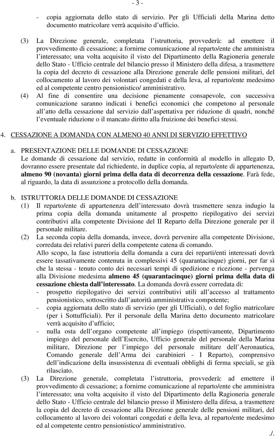 il visto del Dipartimento della Ragioneria generale dello Stato - Ufficio centrale del bilancio presso il Ministero della difesa, a trasmettere la copia del decreto di cessazione alla Direzione