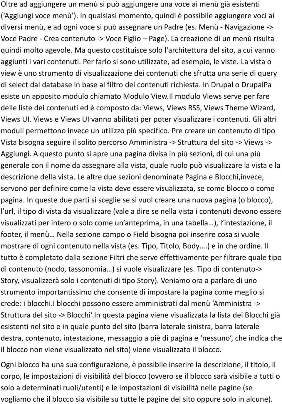 La creazione di un menù risulta quindi molto agevole. Ma questo costituisce solo l'architettura del sito, a cui vanno aggiunti i vari contenuti. Per farlo si sono utilizzate, ad esempio, le viste.