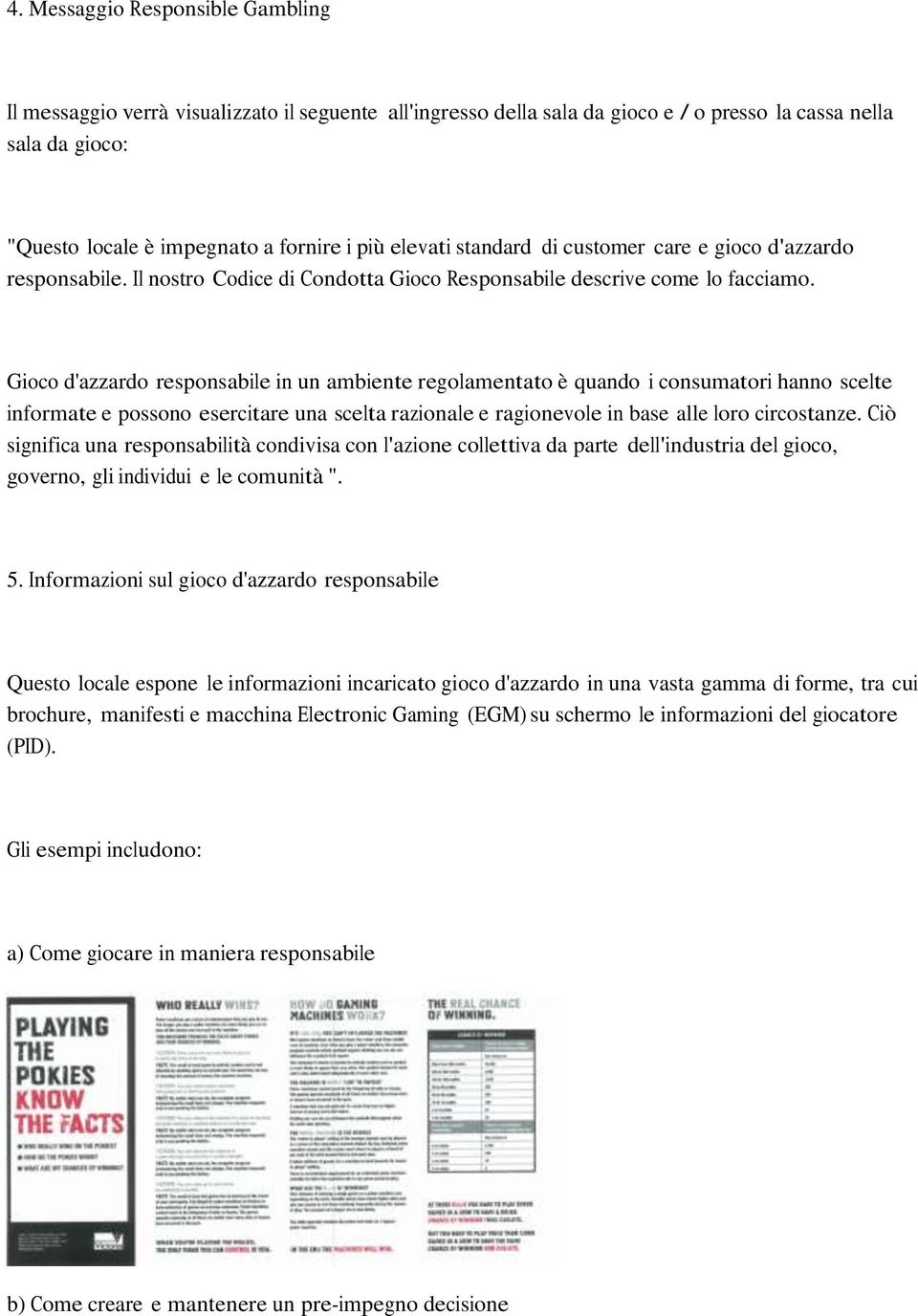 Gioco d'azzardo responsabile in un ambiente regolamentato è quando i consumatori hanno scelte informate e possono esercitare una scelta razionale e ragionevole in base alle loro circostanze.