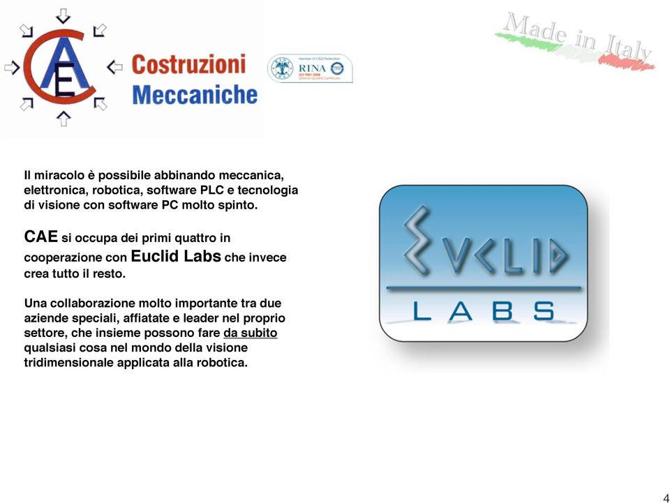 CAE si occupa dei primi quattro in cooperazione con Euclid Labs che invece crea tutto il resto.