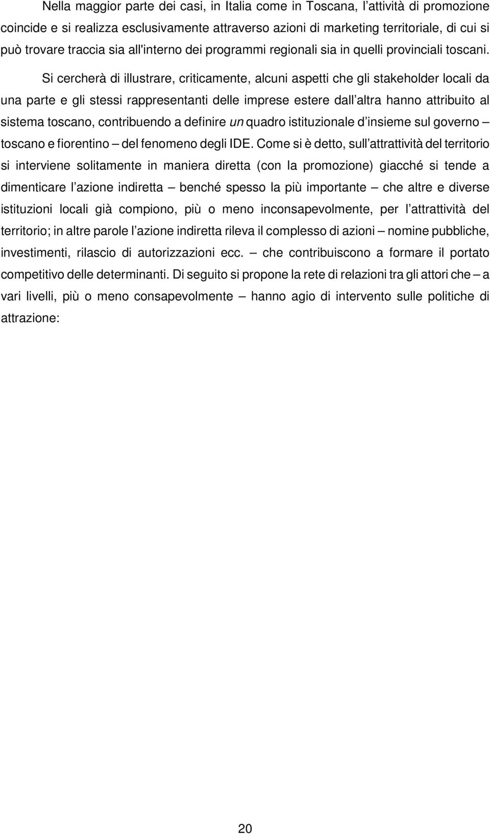 Si cercherà di illustrare, criticamente, alcuni aspetti che gli stakeholder locali da una parte e gli stessi rappresentanti delle imprese estere dall altra hanno attribuito al sistema toscano,