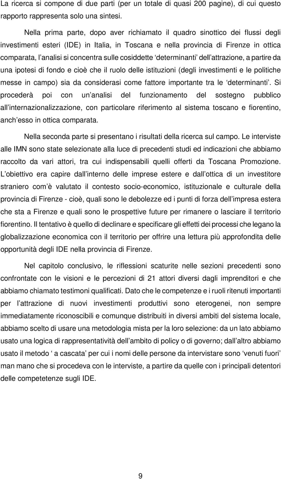 sulle cosiddette determinanti dell attrazione, a partire da una ipotesi di fondo e cioè che il ruolo delle istituzioni (degli investimenti e le politiche messe in campo) sia da considerasi come