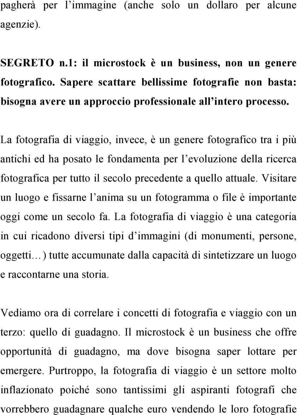 La fotografia di viaggio, invece, è un genere fotografico tra i più antichi ed ha posato le fondamenta per l evoluzione della ricerca fotografica per tutto il secolo precedente a quello attuale.