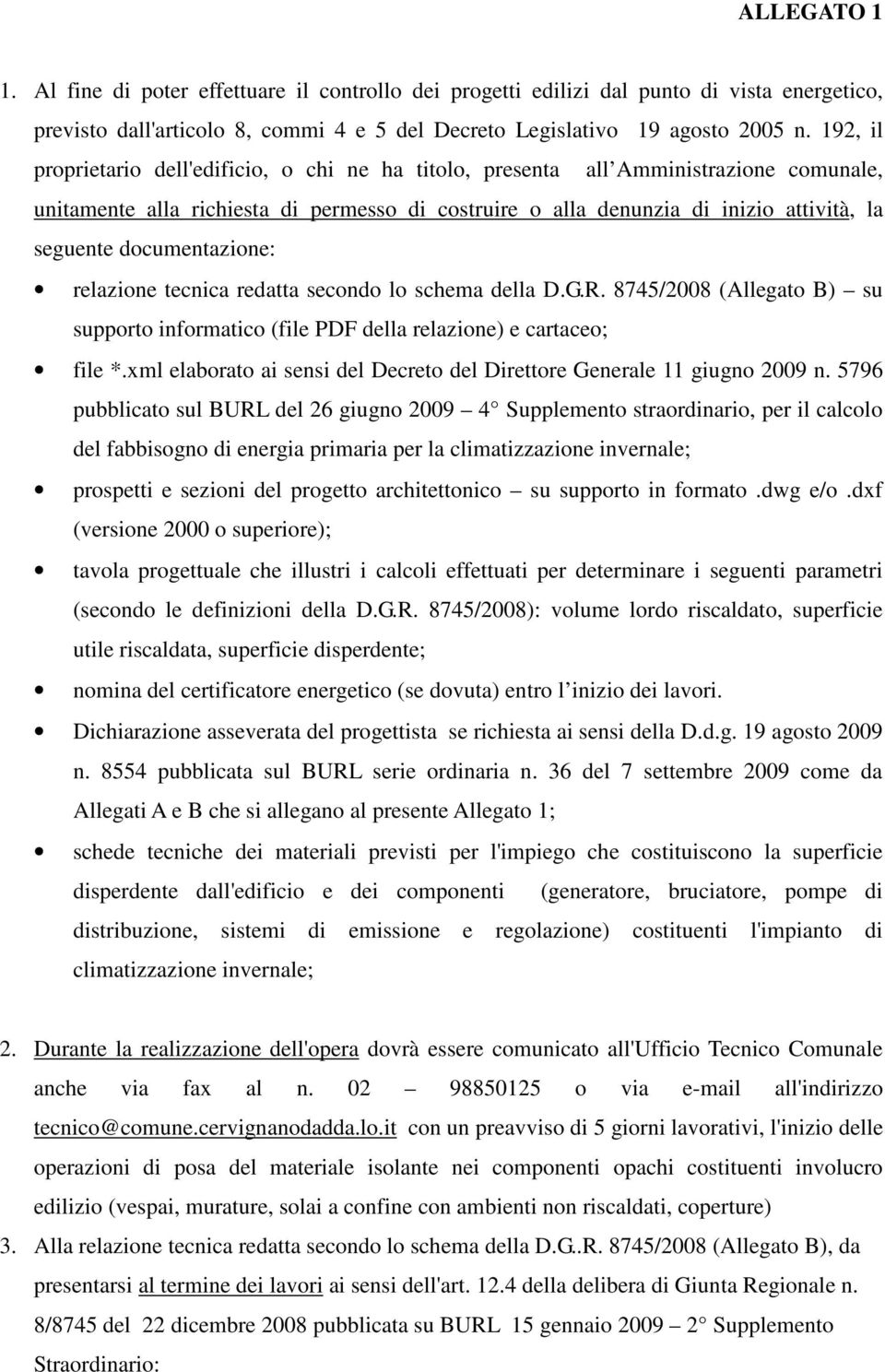 documentazione: relazione tecnica redatta secondo lo schema della D.G.R. 8745/2008 (Allegato B) su supporto informatico (file PDF della relazione) e cartaceo; file *.