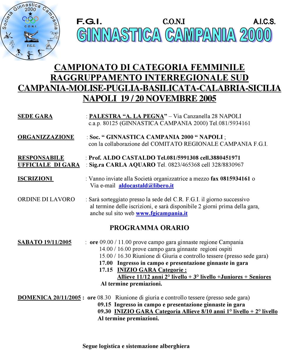 GINNASTICA CAMPANIA 2000 NAPOLI ; con la collaborazione del COMITATO REGIONALE CAMPANIA F.G.I. RESPONSABILE : Prof. ALDO CASTALDO Tel.081/5991308 cell.3880451971 UFFICIALE DI GARA : Sig.