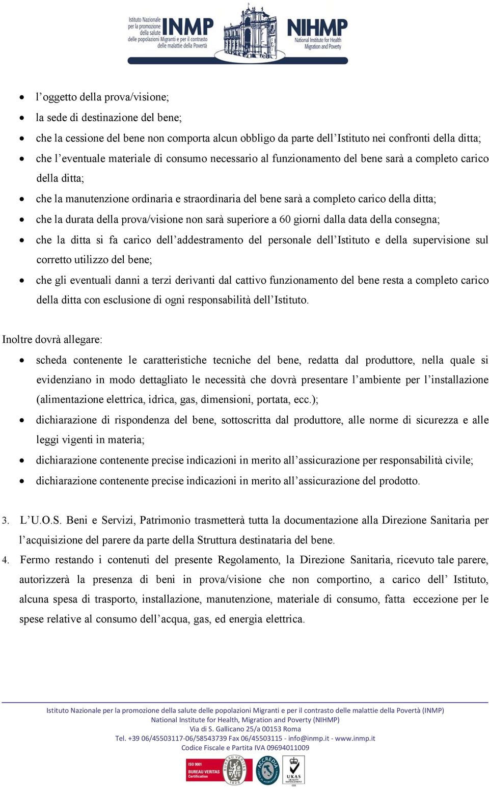 prova/visione non sarà superiore a 60 giorni dalla data della consegna; che la ditta si fa carico dell addestramento del personale dell Istituto e della supervisione sul corretto utilizzo del bene;