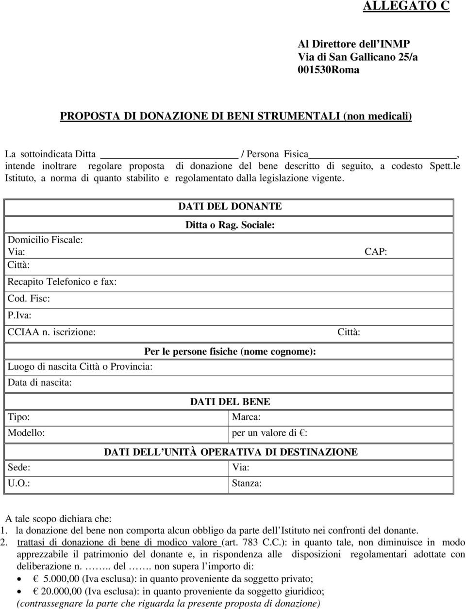 Domicilio Fiscale: Via: Città: Recapito Telefonico e fax: Cod. Fisc: P.Iva: CCIAA n. iscrizione: DATI DEL DONANTE Ditta o Rag.