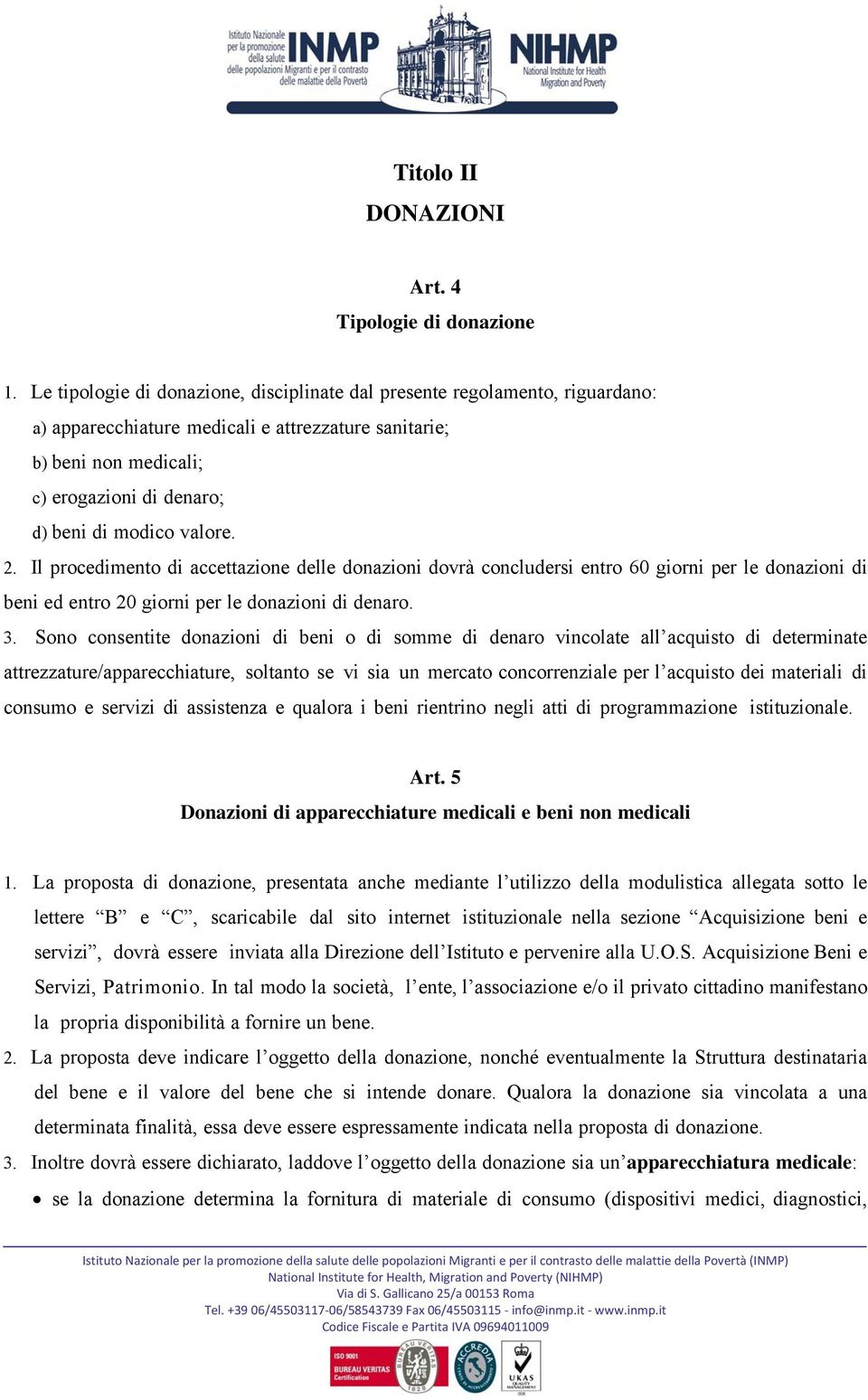 valore. 2. Il procedimento di accettazione delle donazioni dovrà concludersi entro 60 giorni per le donazioni di beni ed entro 20 giorni per le donazioni di denaro. 3.