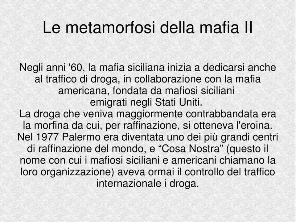 La droga che veniva maggiormente contrabbandata era la morfina da cui, per raffinazione, si otteneva l'eroina.