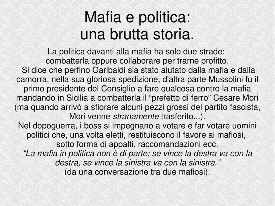 mafia mandando in Sicilia a combatterla il prefetto di ferro Cesare Mori (ma quando arrivò a sfiorare alcuni pezzi grossi del partito fascista, Mori venne stranamente trasferito...).