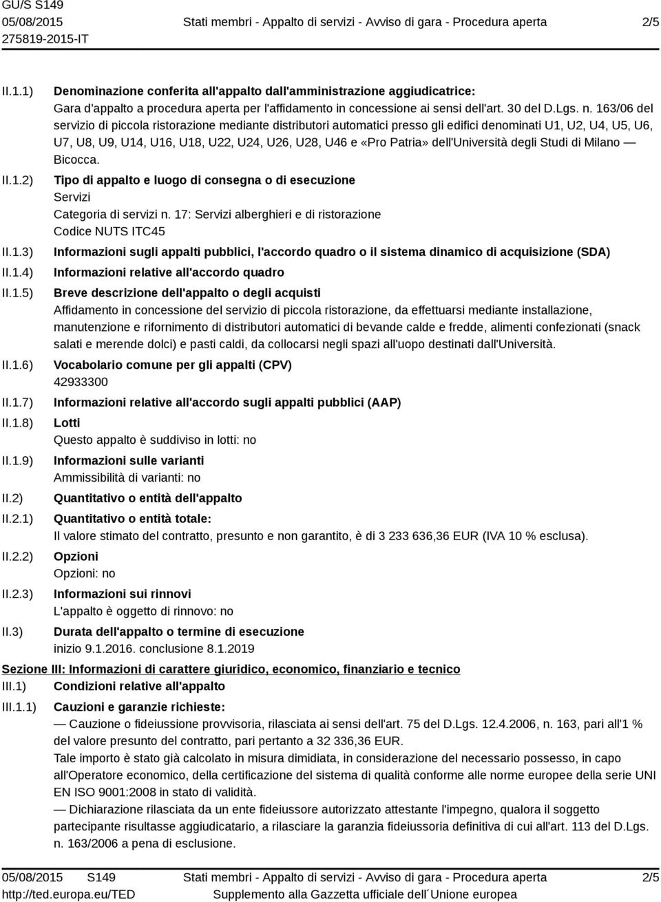 163/06 del servizio di piccola ristorazione mediante distributori automatici presso gli edifici denominati U1, U2, U4, U5, U6, U7, U8, U9, U14, U16, U18, U22, U24, U26, U28, U46 e «Pro Patria»