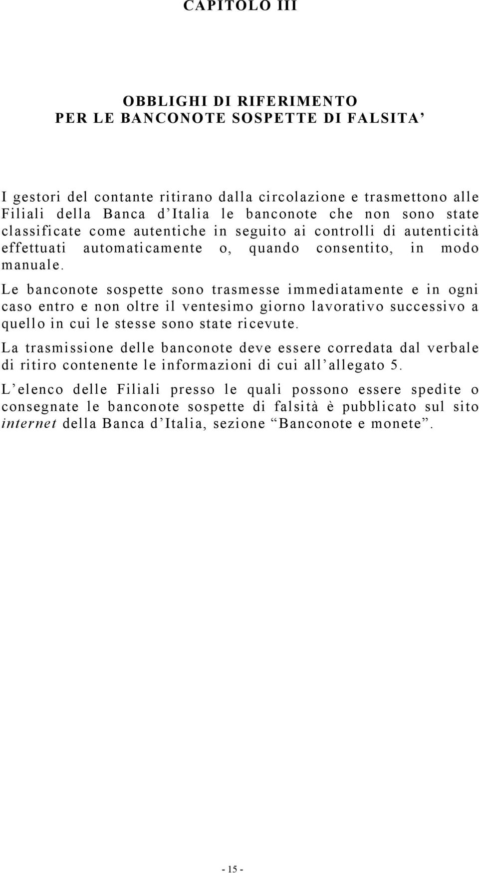 Le banconote sospette sono trasmesse immediatamente e in ogni caso entro e non oltre il ventesimo giorno lavorativo successivo a quello in cui le stesse sono state ricevute.