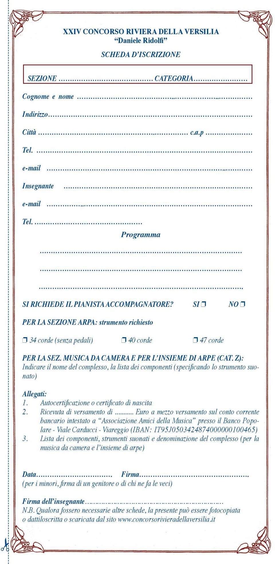 Z): Indicare il nome del complesso, la lista dei componenti (specificando lo strumento suonato) Allegati: 1. Autocertificazione o certificato di nascita 2. Ricevuta di versamento di.