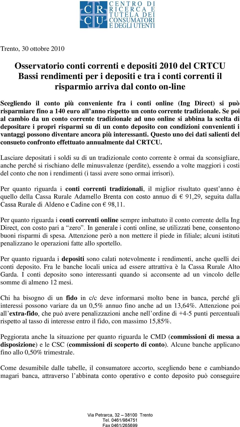 Se poi al cambio da un conto corrente tradizionale ad uno online si abbina la scelta di depositare i propri risparmi su di un conto deposito con condizioni convenienti i vantaggi possono diventare