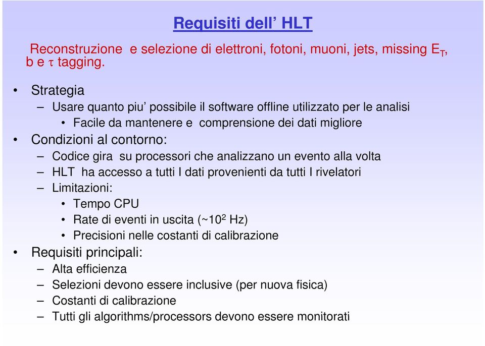 Codice gira su processori che analizzano un evento alla volta HLT ha accesso a tutti I dati provenienti da tutti I rivelatori Limitazioni: Tempo CPU Rate di eventi in