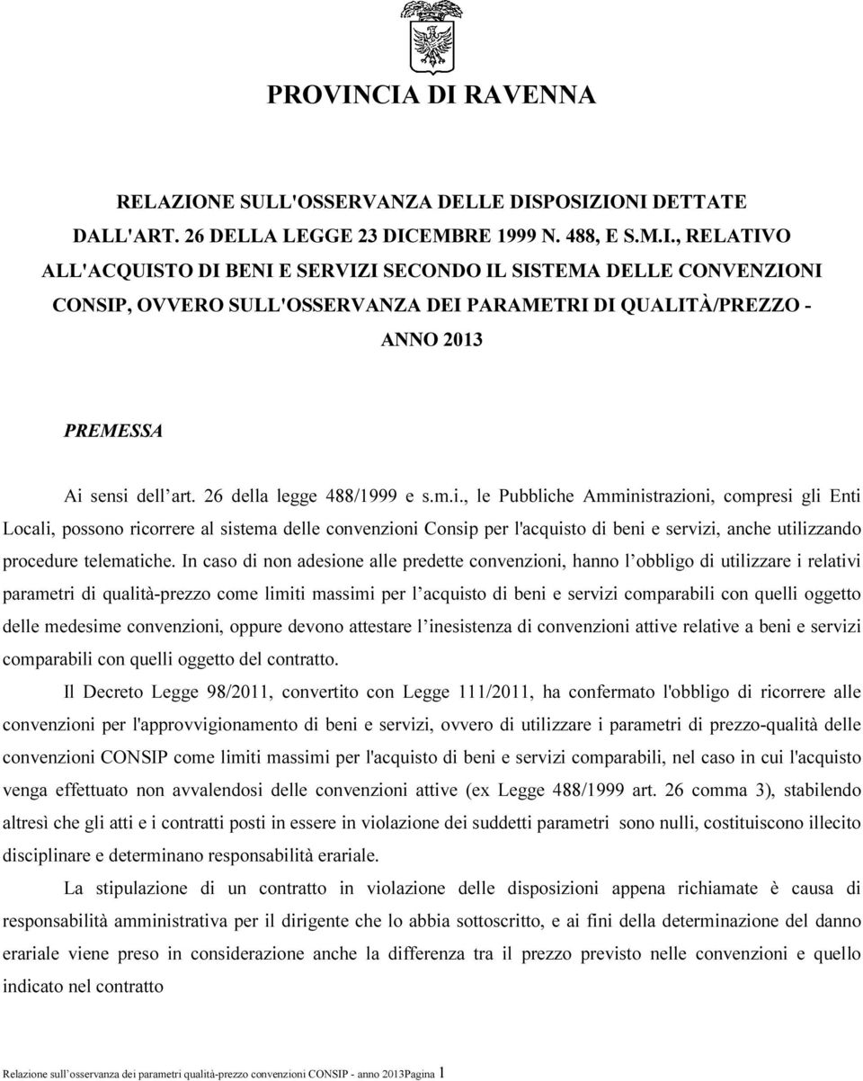 , le Pubbliche Amministrazioni, compresi gli Enti Locali, possono ricorrere al sistema delle convenzioni Consip per l'acquisto di beni e servizi, anche utilizzando procedure telematiche.