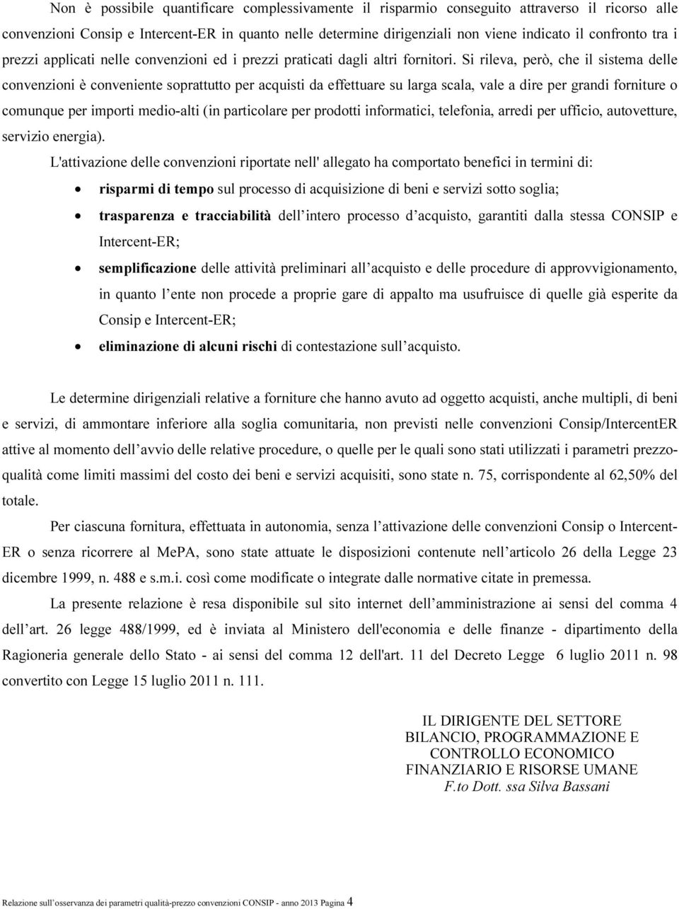 Si rileva, però, che il sistema delle convenzioni è conveniente soprattutto per acquisti da effettuare su larga scala, vale a dire per grandi forniture o comunque per importi medio-alti (in