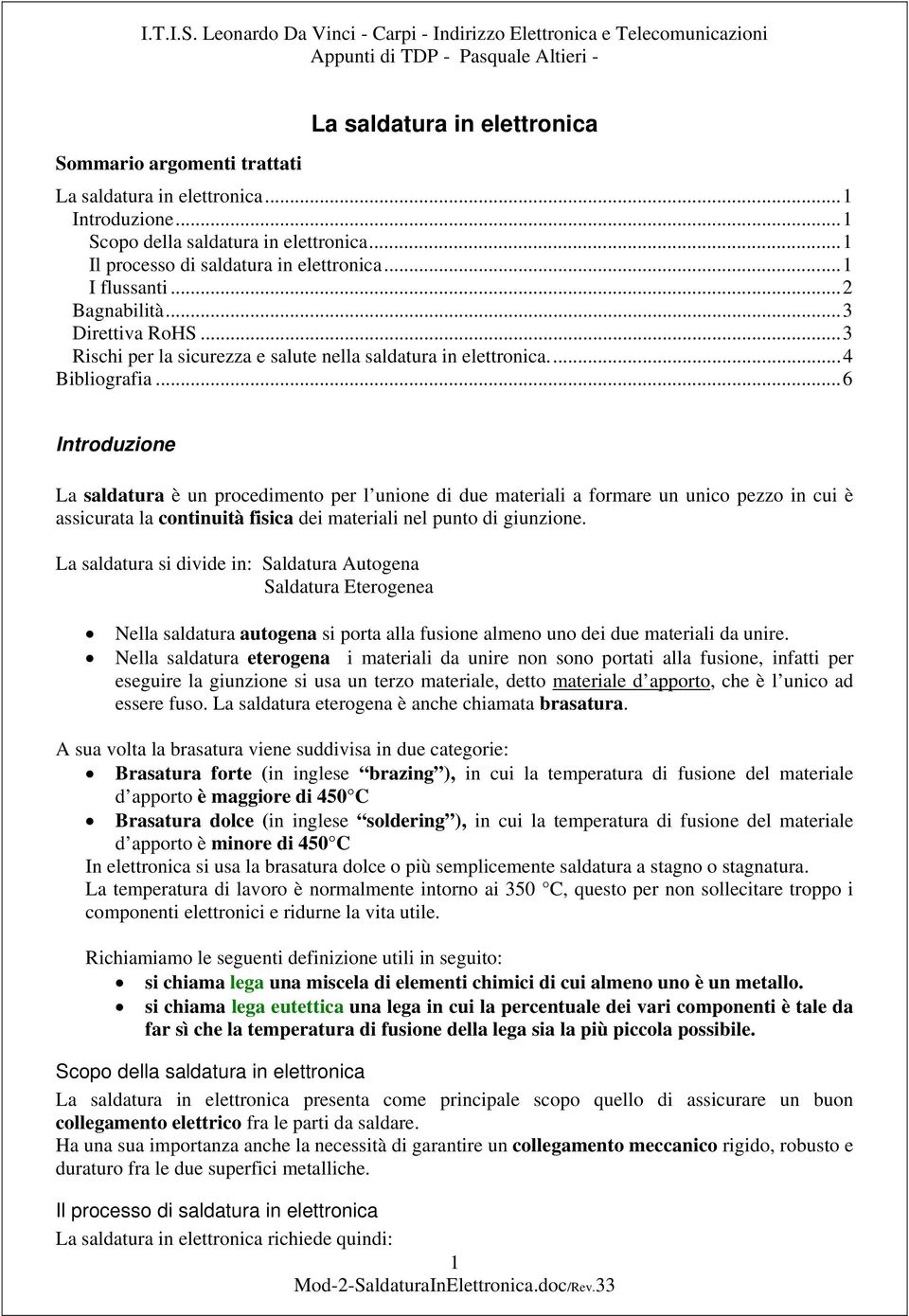 ..6 Introduzione La saldatura è un procedimento per l unione di due materiali a formare un unico pezzo in cui è assicurata la continuità fisica dei materiali nel punto di giunzione.