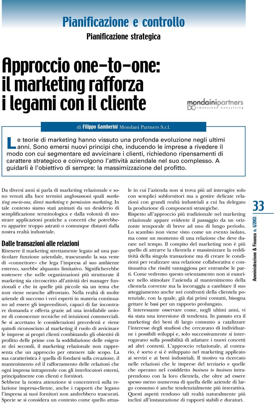 nel suo complesso. A guidarli è l obiettivo di sempre: la massimizzazione del profitto.