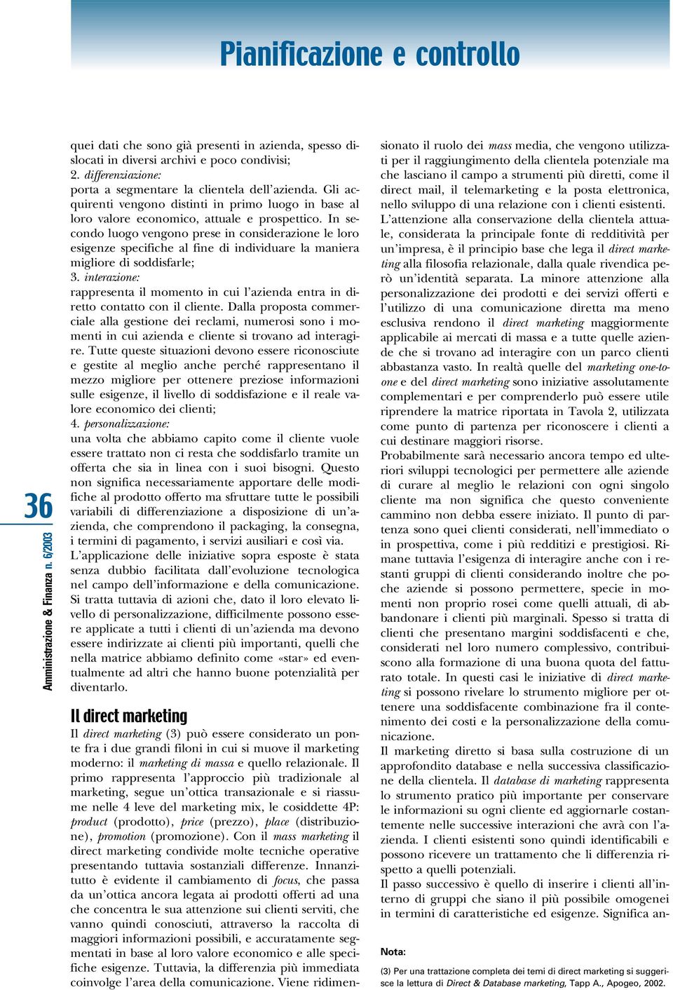 In secondo luogo vengono prese in considerazione le loro esigenze specifiche al fine di individuare la maniera migliore di soddisfarle; 3.