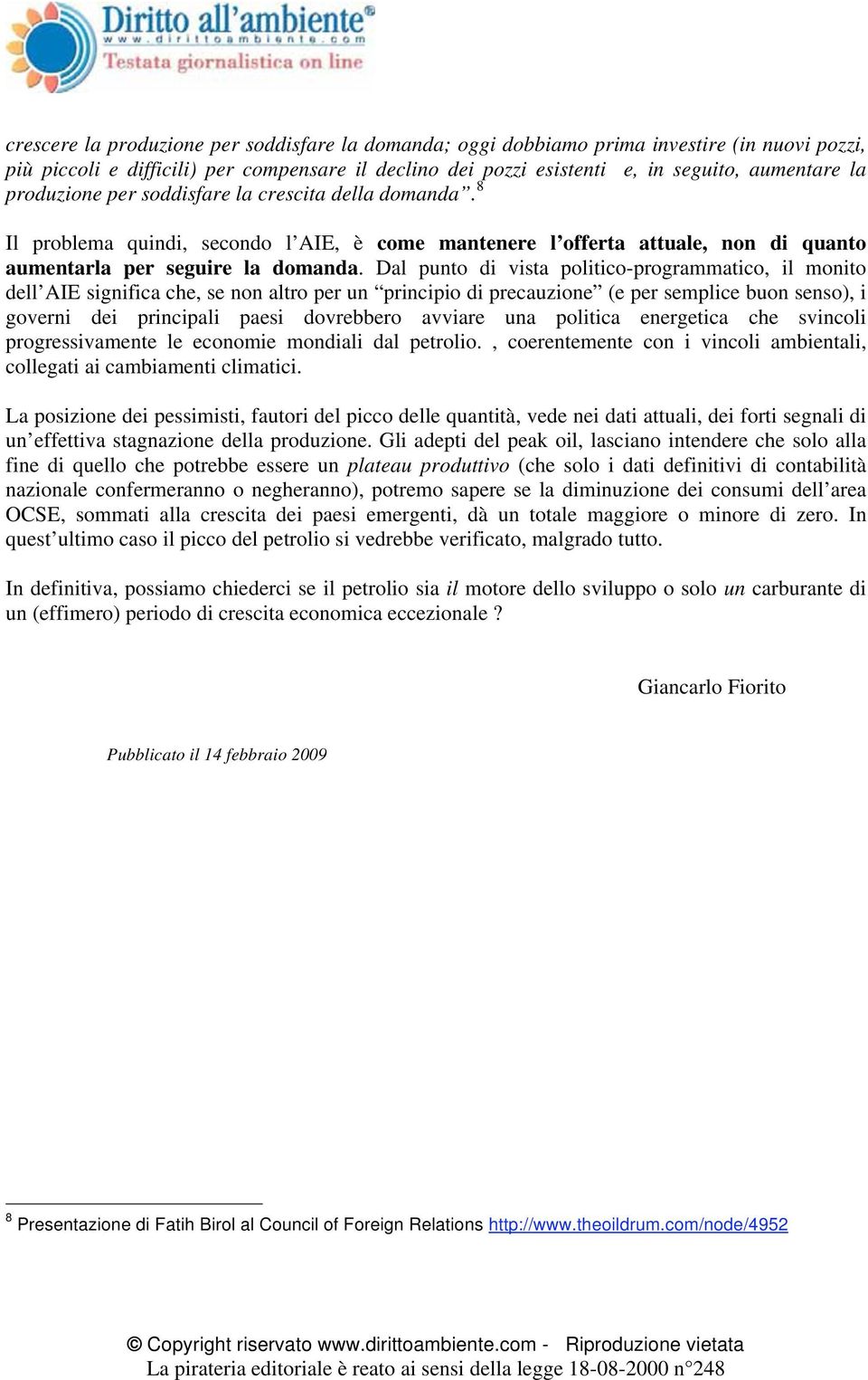 Dal punto di vista politico-programmatico, il monito dell AIE significa che, se non altro per un principio di precauzione (e per semplice buon senso), i governi dei principali paesi dovrebbero