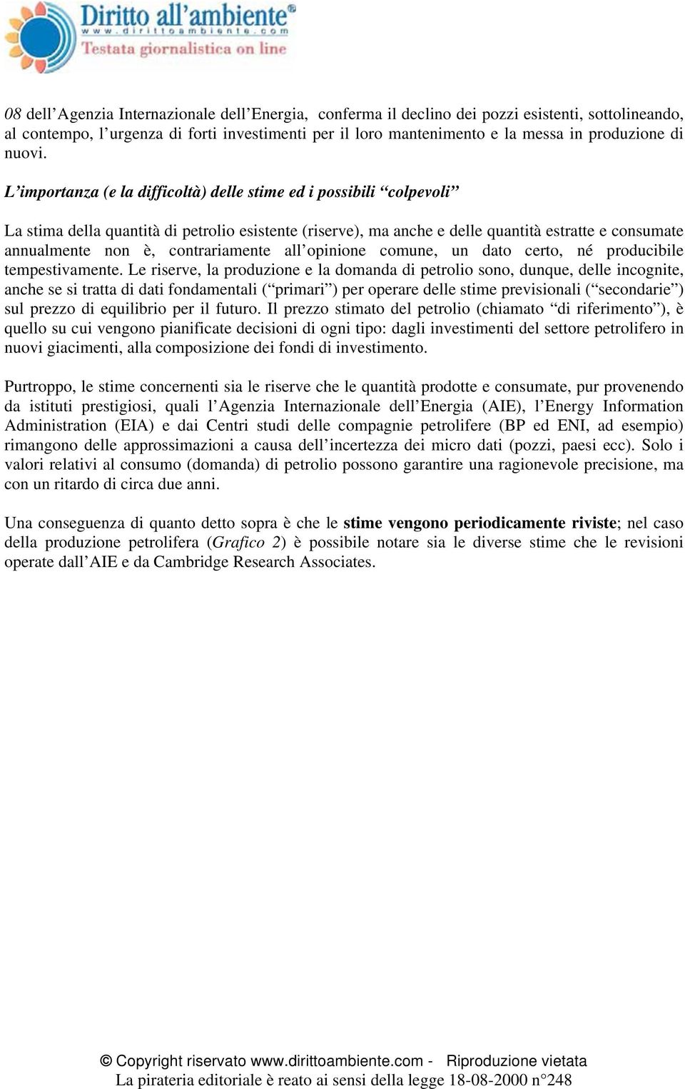 L importanza (e la difficoltà) delle stime ed i possibili colpevoli La stima della quantità di petrolio esistente (riserve), ma anche e delle quantità estratte e consumate annualmente non è,