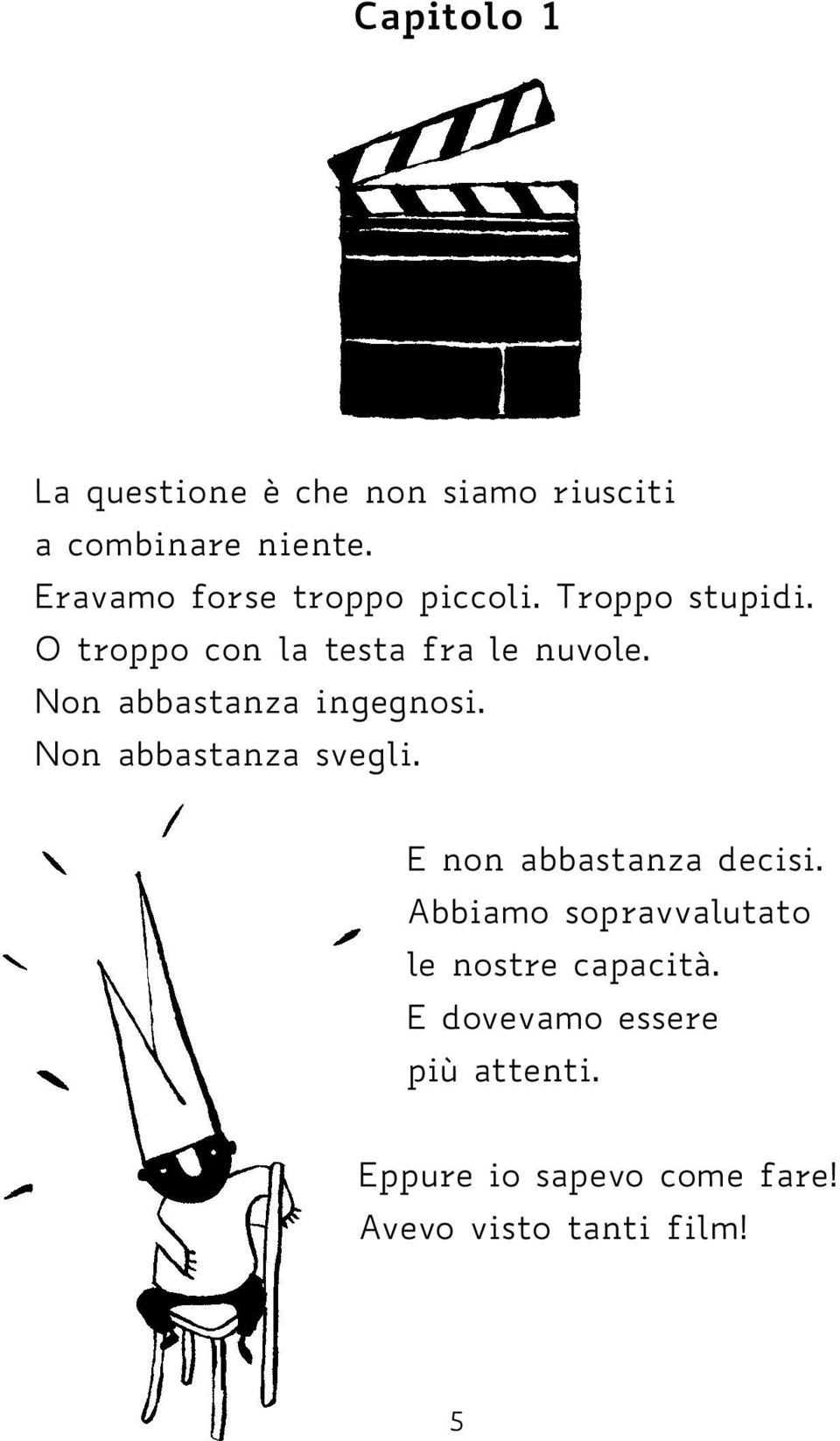 Non abbastanza ingegnosi. Non abbastanza svegli. E non abbastanza decisi.