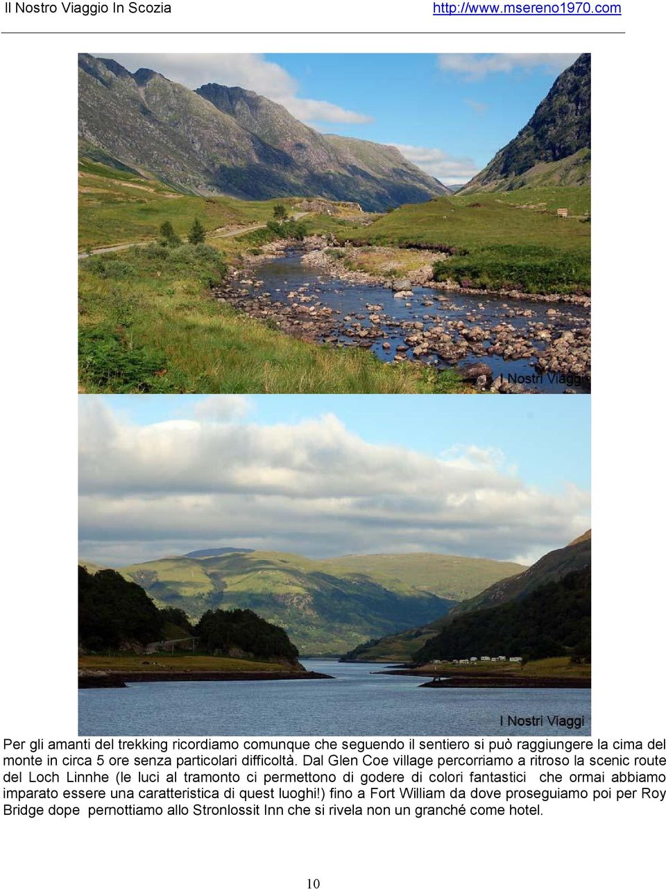 Dal Glen Coe village percorriamo a ritroso la scenic route del Loch Linnhe (le luci al tramonto ci permettono di godere di