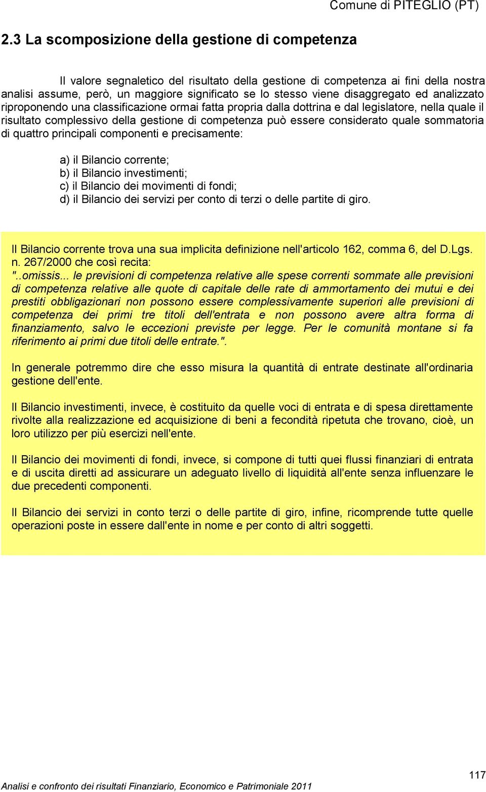 competenza può essere considerato quale sommatoria di quattro principali componenti e precisamente: a) il Bilancio corrente; b) il Bilancio investimenti; c) il Bilancio dei movimenti di fondi; d) il