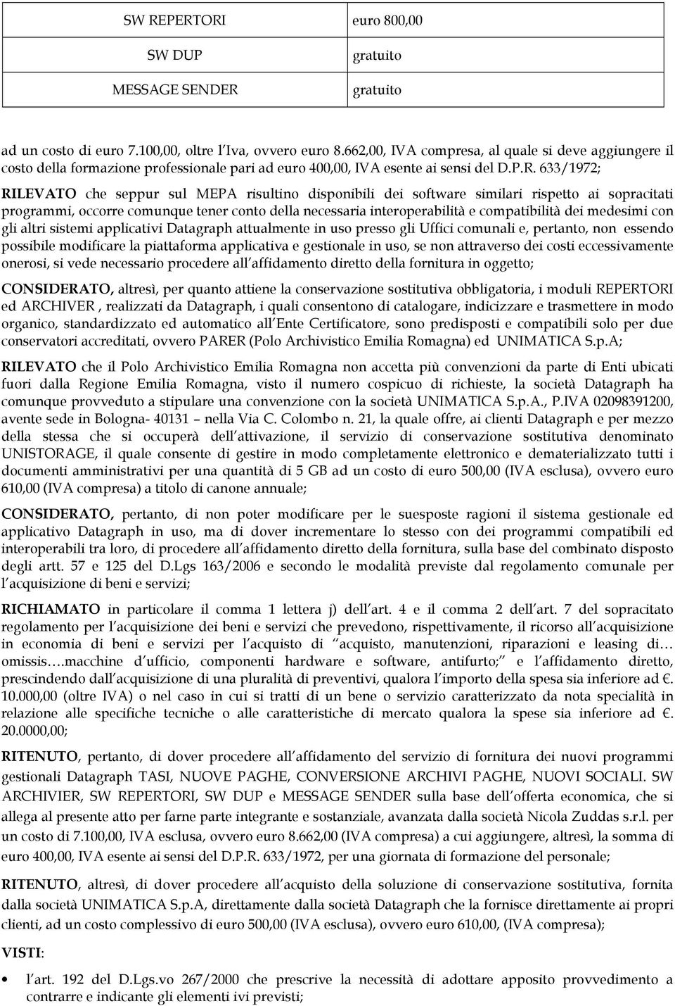 633/1972; RILEVATO che seppur sul MEPA risultino disponibili dei software similari rispetto ai sopracitati programmi, occorre comunque tener conto della necessaria interoperabilità e compatibilità