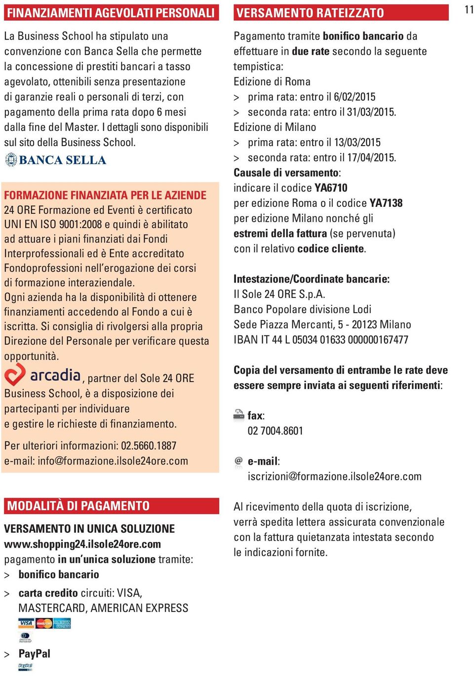 FORMAZIONE FINANZIATA PER LE AZIENDE 24 ORE Formazione ed Eventi è certificato UNI EN ISO 9001:2008 e quindi è abilitato ad attuare i piani finanziati dai Fondi Interprofessionali ed è Ente