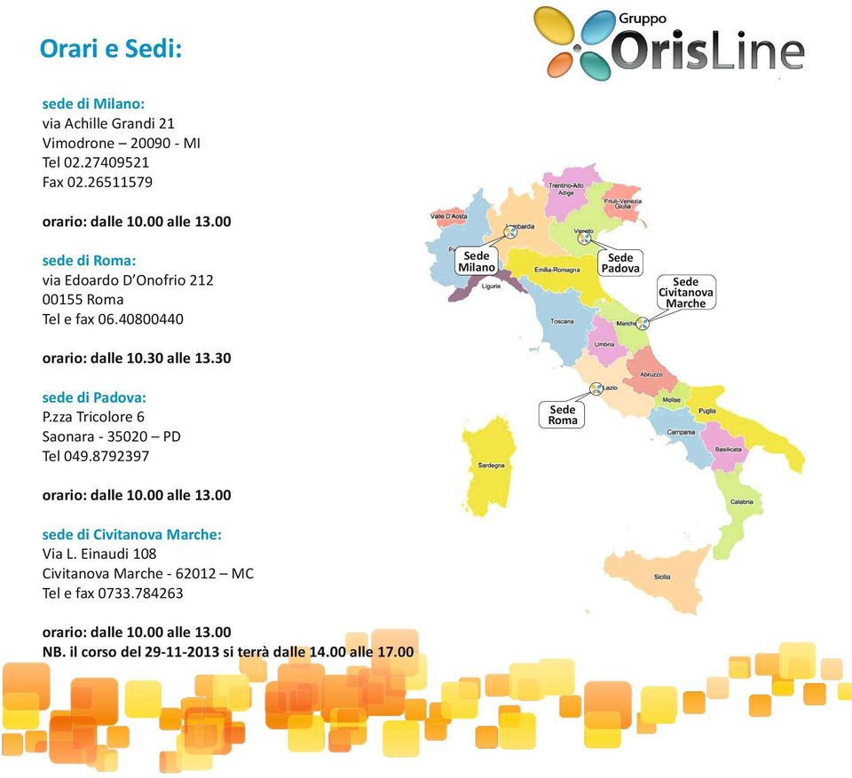 30 sede di : P.zza Tricolore 6 Saonara - 35020 PD Tel 049.8792397 orario: dalle 10.00 alle 13.00 sede di Marche: Via L.