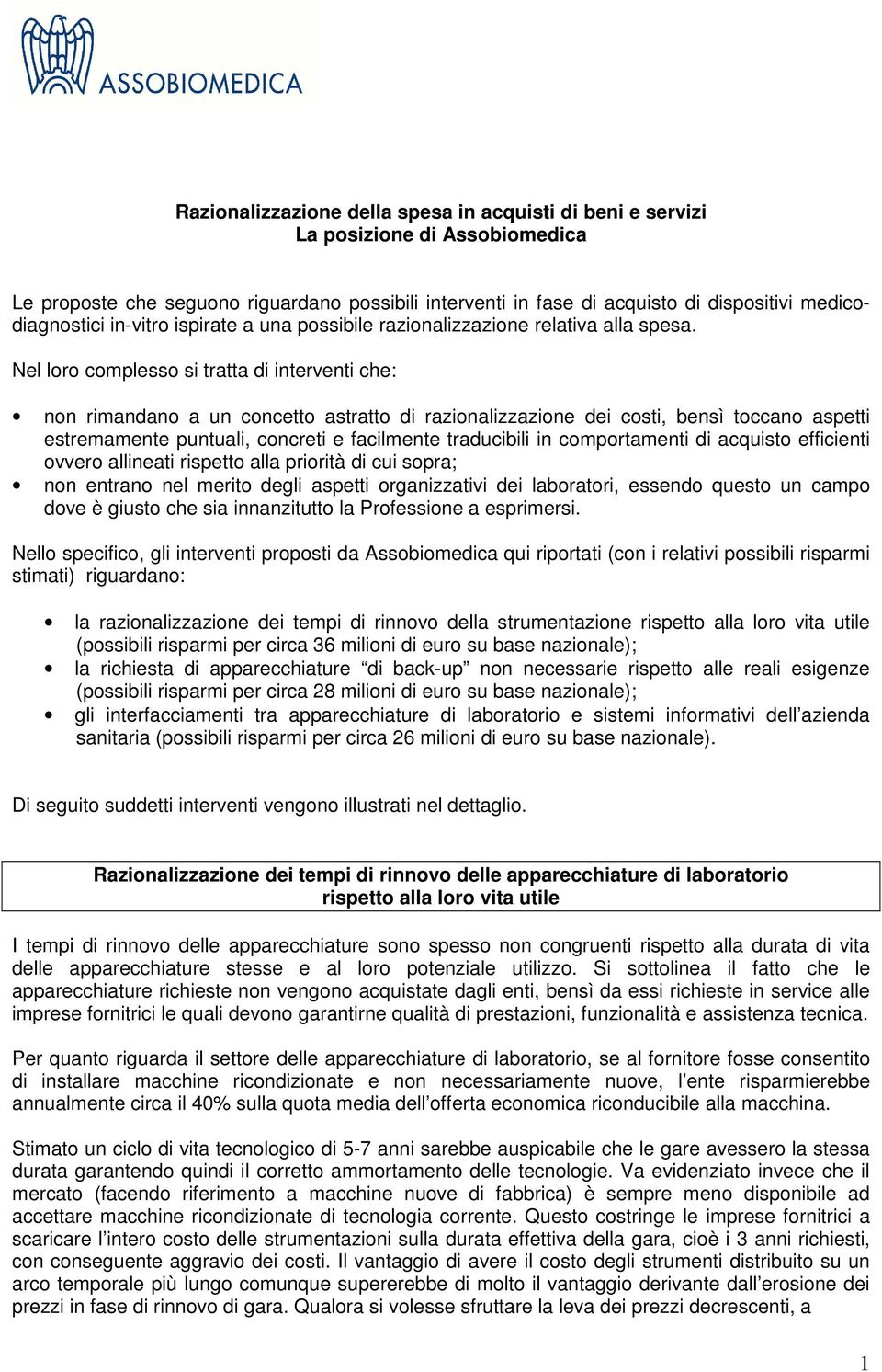 Nel loro complesso si tratta di interventi che: non rimandano a un concetto astratto di razionalizzazione dei costi, bensì toccano aspetti estremamente puntuali, concreti e facilmente traducibili in