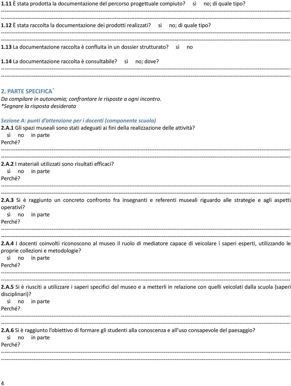 *Segnare la risposta desiderata Sezione A: punti d attenzione per i docenti (componente scuola) 2.A.1 Gli spazi museali sono stati adeguati ai fini della realizzazione delle attività? 2.A.2 I materiali utilizzati sono risultati efficaci?