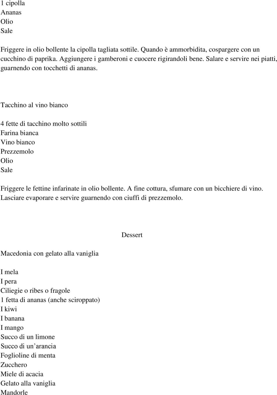 Tacchino al vino bianco 4 fette di tacchino molto sottili Farina bianca Vino bianco Prezzemolo Friggere le fettine infarinate in olio bollente.