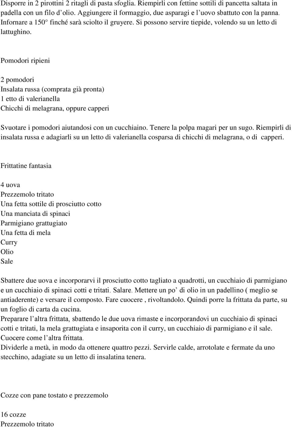 Pomodori ripieni 2 pomodori Insalata russa (comprata già pronta) 1 etto di valerianella Chicchi di melagrana, oppure capperi Svuotare i pomodori aiutandosi con un cucchiaino.